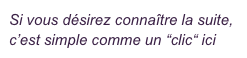 Si vous désirez connaître la suite, c’est simple comme un “clic“ ici